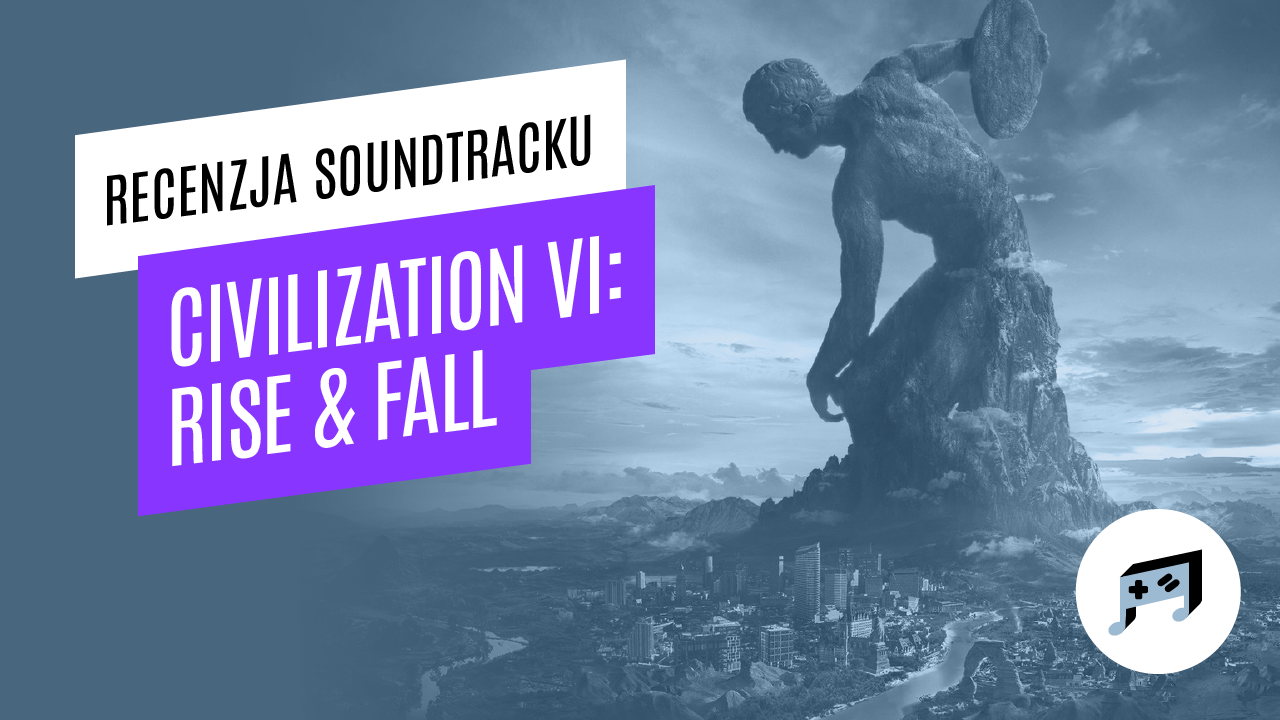 Sid Meier’s Civilization VI: Rise & Fall – recenzja soundtracku