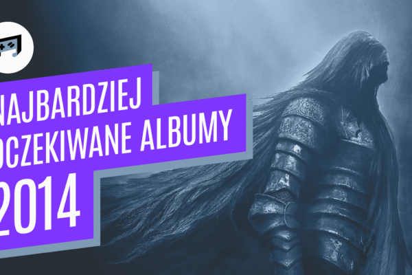 Najbardziej oczekiwane albumy w 2014 według redakcji gamemusic.pl