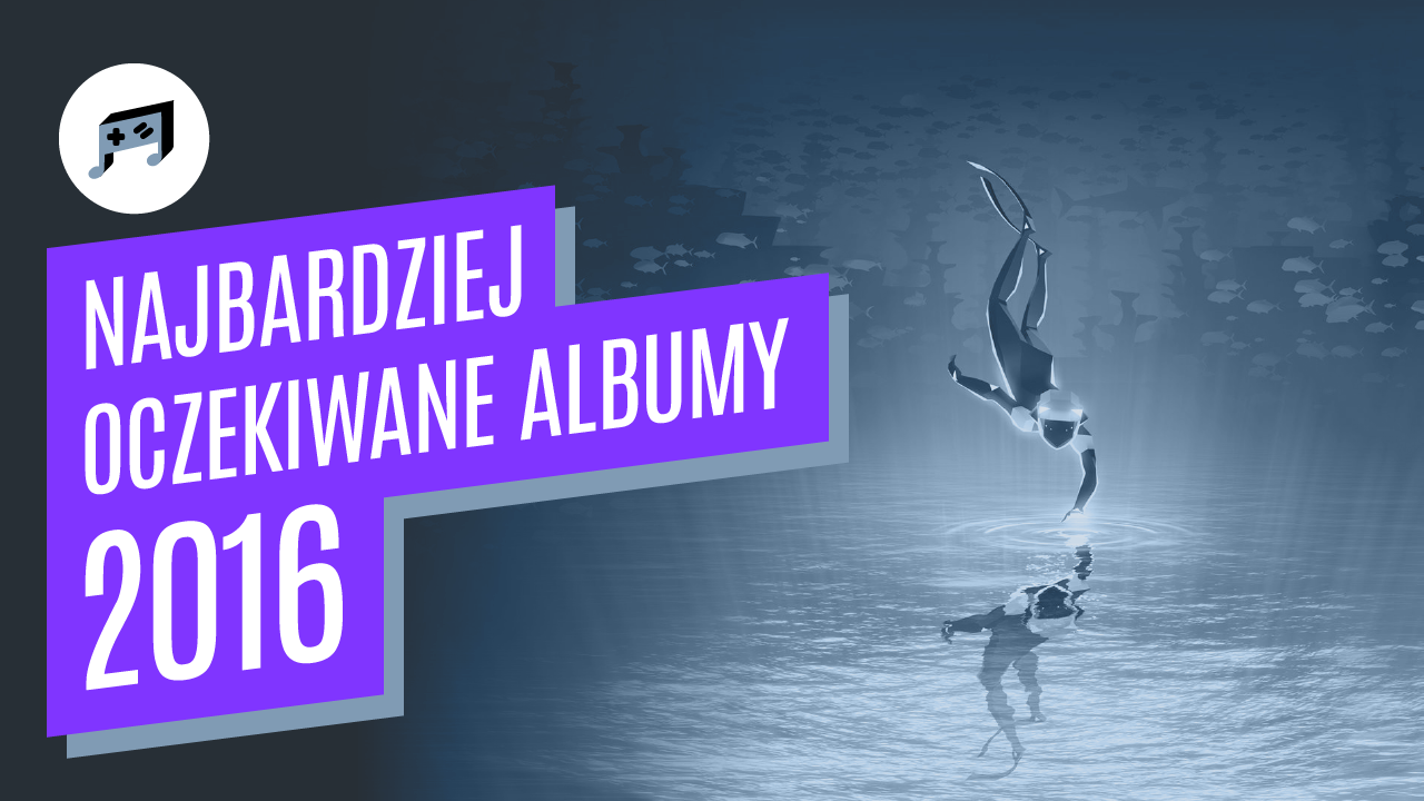 Najbardziej oczekiwane albumy w 2016 według redakcji gamemusic.pl